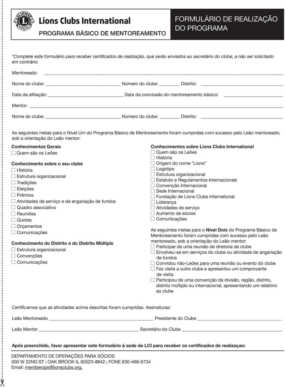 Mentoreado: Nome do clube: Número do clube: Distrito: Data da afiliação: Data da conclusão do mentoreamento básico: Mentor: Nome do clube: Número do clube: Distrito: As seguintes metas para o Nível