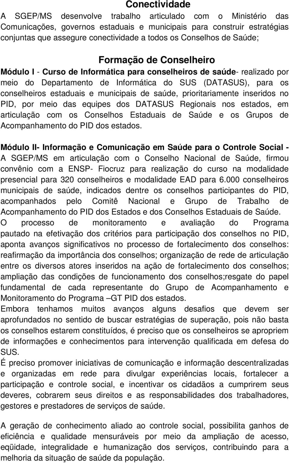 estaduais e municipais de saúde, prioritariamente inseridos no PID, por meio das equipes dos DATASUS Regionais nos estados, em articulação com os Conselhos Estaduais de Saúde e os Grupos de