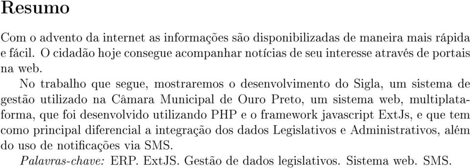 No trabalho que segue, mostraremos o desenvolvimento do Sigla, um sistema de gestão utilizado na Câmara Municipal de Ouro Preto, um sistema web,