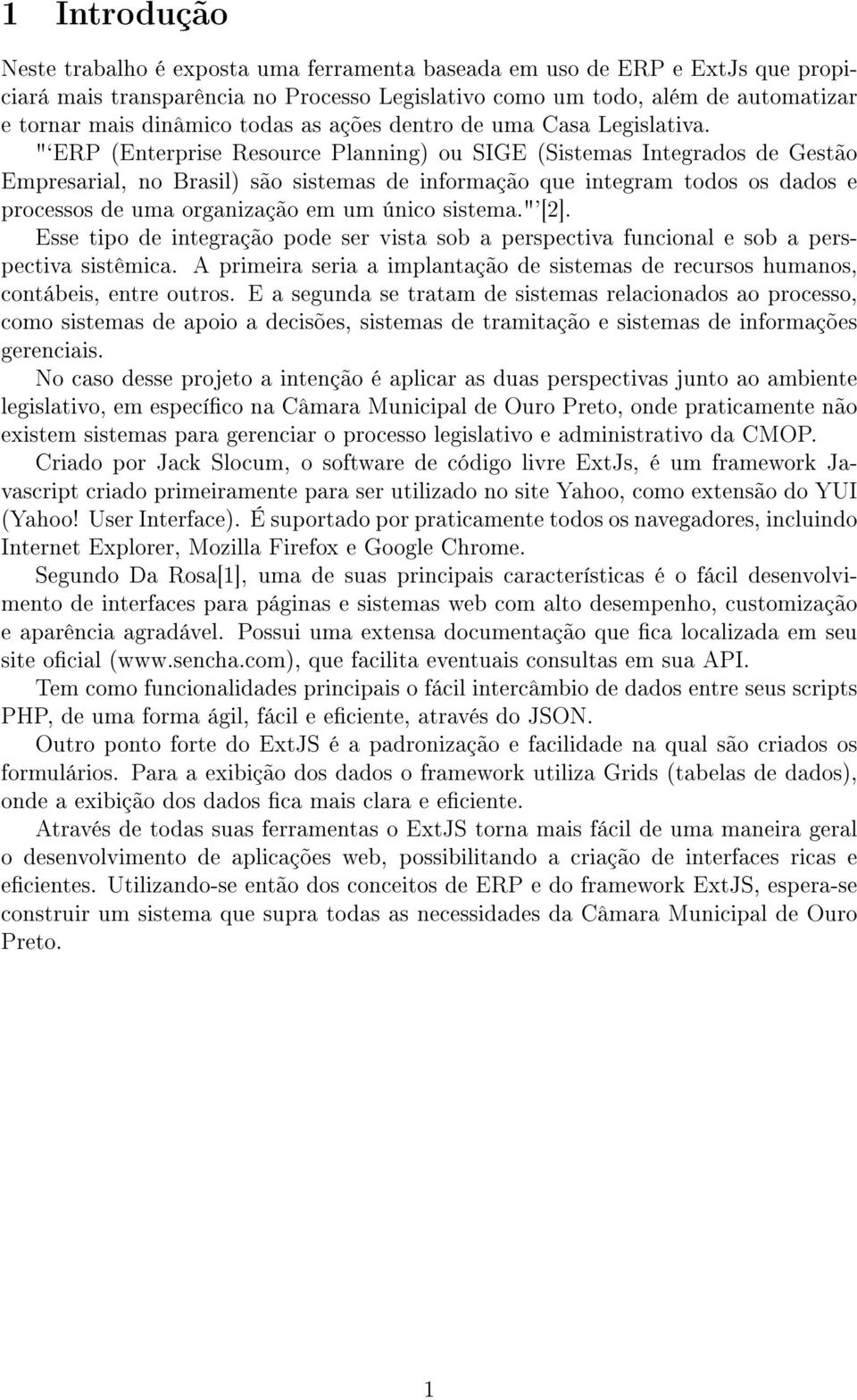 "`ERP (Enterprise Resource Planning) ou SIGE (Sistemas Integrados de Gestão Empresarial, no Brasil) são sistemas de informação que integram todos os dados e processos de uma organização em um único