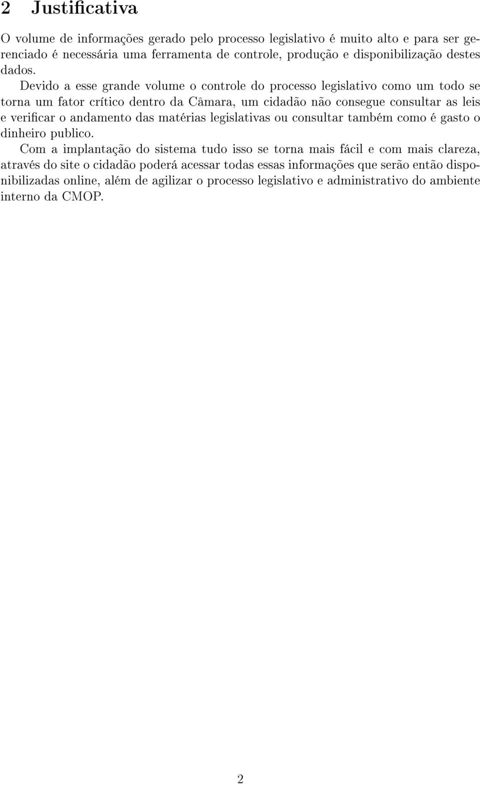 Devido a esse grande volume o controle do processo legislativo como um todo se torna um fator crítico dentro da Câmara, um cidadão não consegue consultar as leis e vericar o