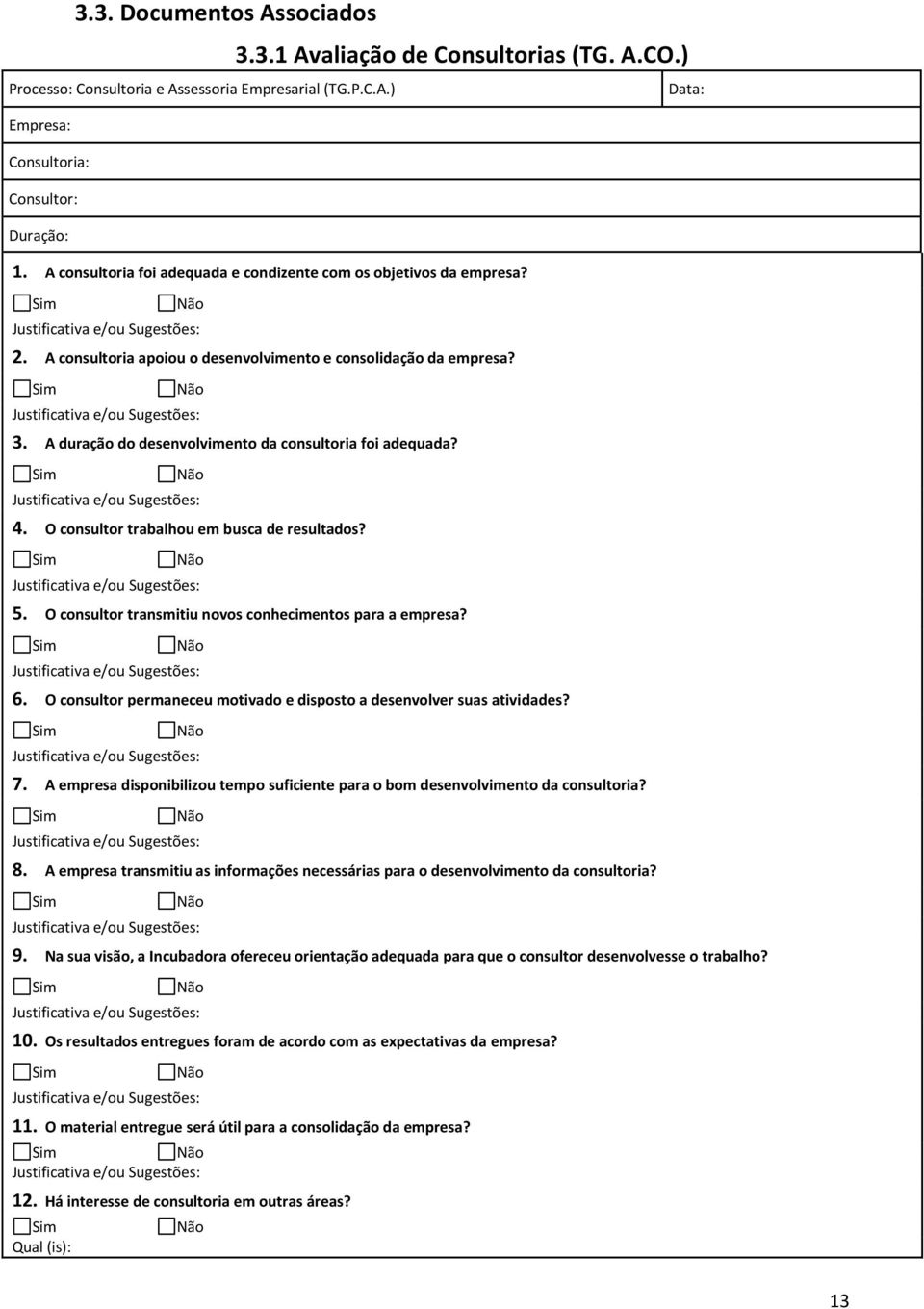 Sim Não Justificativa e/ou Sugestões: 3. A duração do desenvolvimento da consultoria foi adequada? Sim Não Justificativa e/ou Sugestões: 4. O consultor trabalhou em busca de resultados?