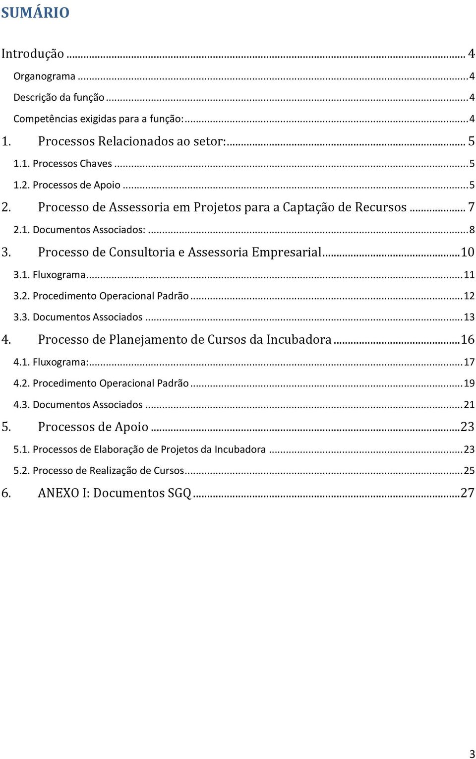 .. 11 3.2. Procedimento Operacional Padrão... 12 3.3. Documentos Associados... 13 4. Processo de Planejamento de Cursos da Incubadora...16 4.1. Fluxograma:... 17 4.2. Procedimento Operacional Padrão... 19 4.