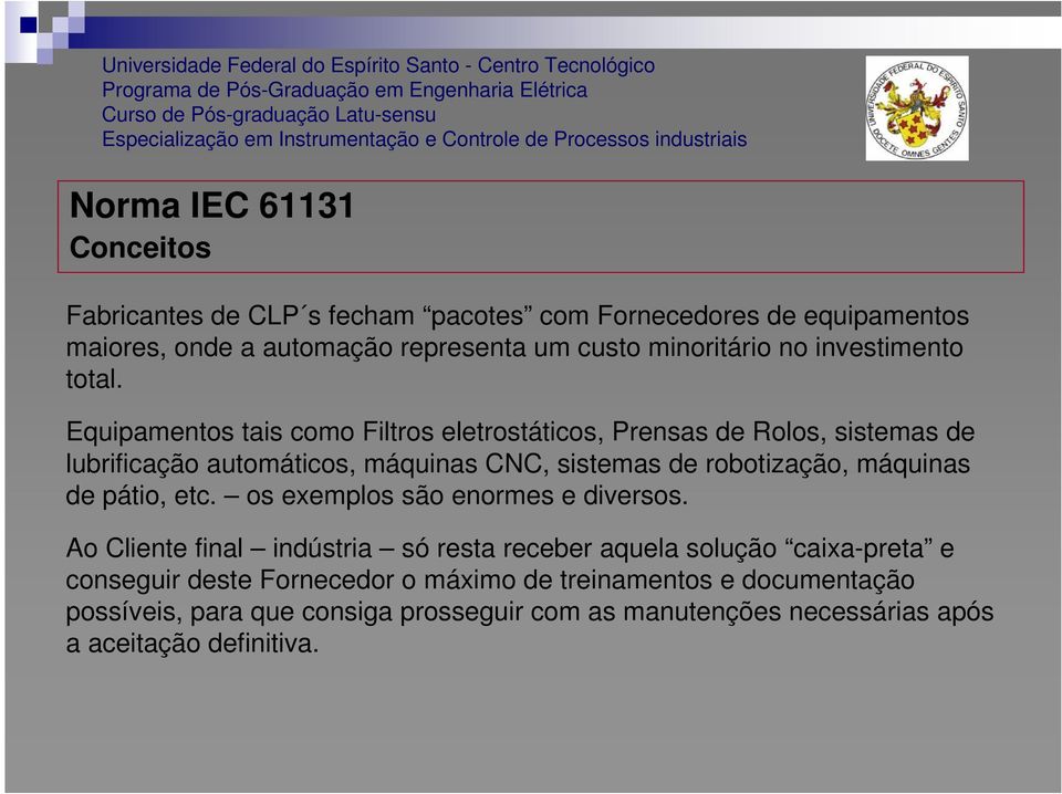 Equipamentos tais como Filtros eletrostáticos, Prensas de Rolos, sistemas de lubrificação automáticos, máquinas CNC, sistemas de robotização,