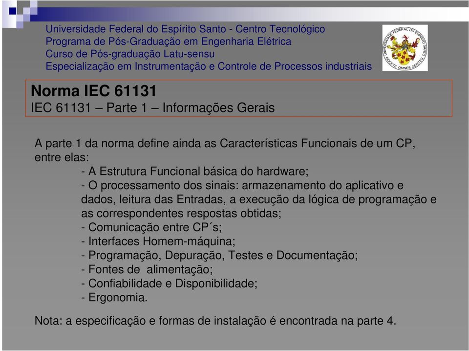 programação e as correspondentes respostas obtidas; - Comunicação entre CP s; - Interfaces Homem-máquina; - Programação, Depuração, Testes e