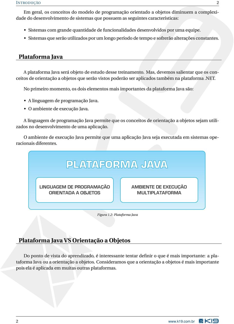 Plataforma Java A plataforma Java será objeto de estudo desse treinamento. Mas, devemos salientar que os conceitos de orientação a objetos que serão vistos poderão ser aplicados também na plataforma.