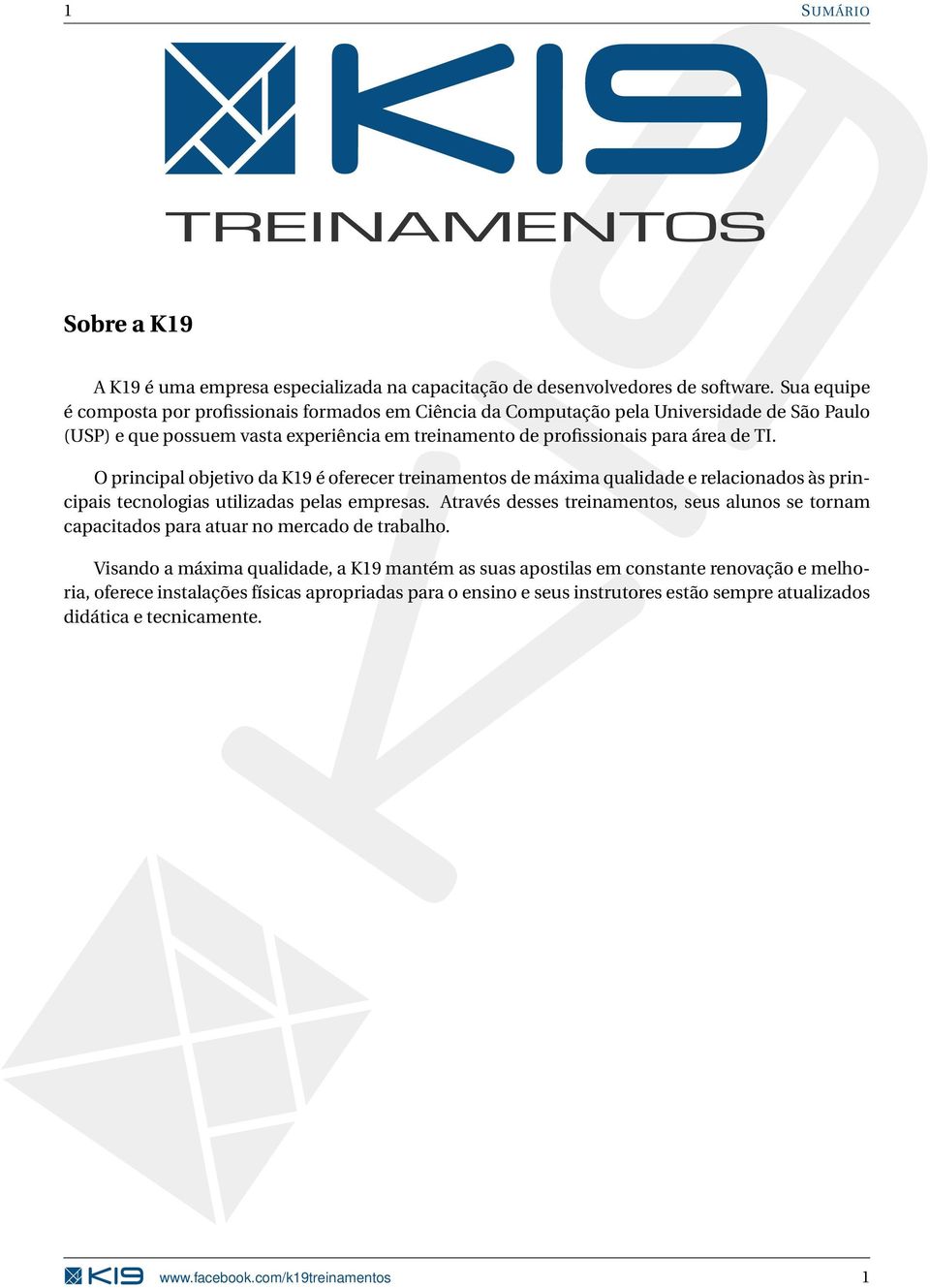 O principal objetivo da K19 é oferecer treinamentos de máxima qualidade e relacionados às principais tecnologias utilizadas pelas empresas.