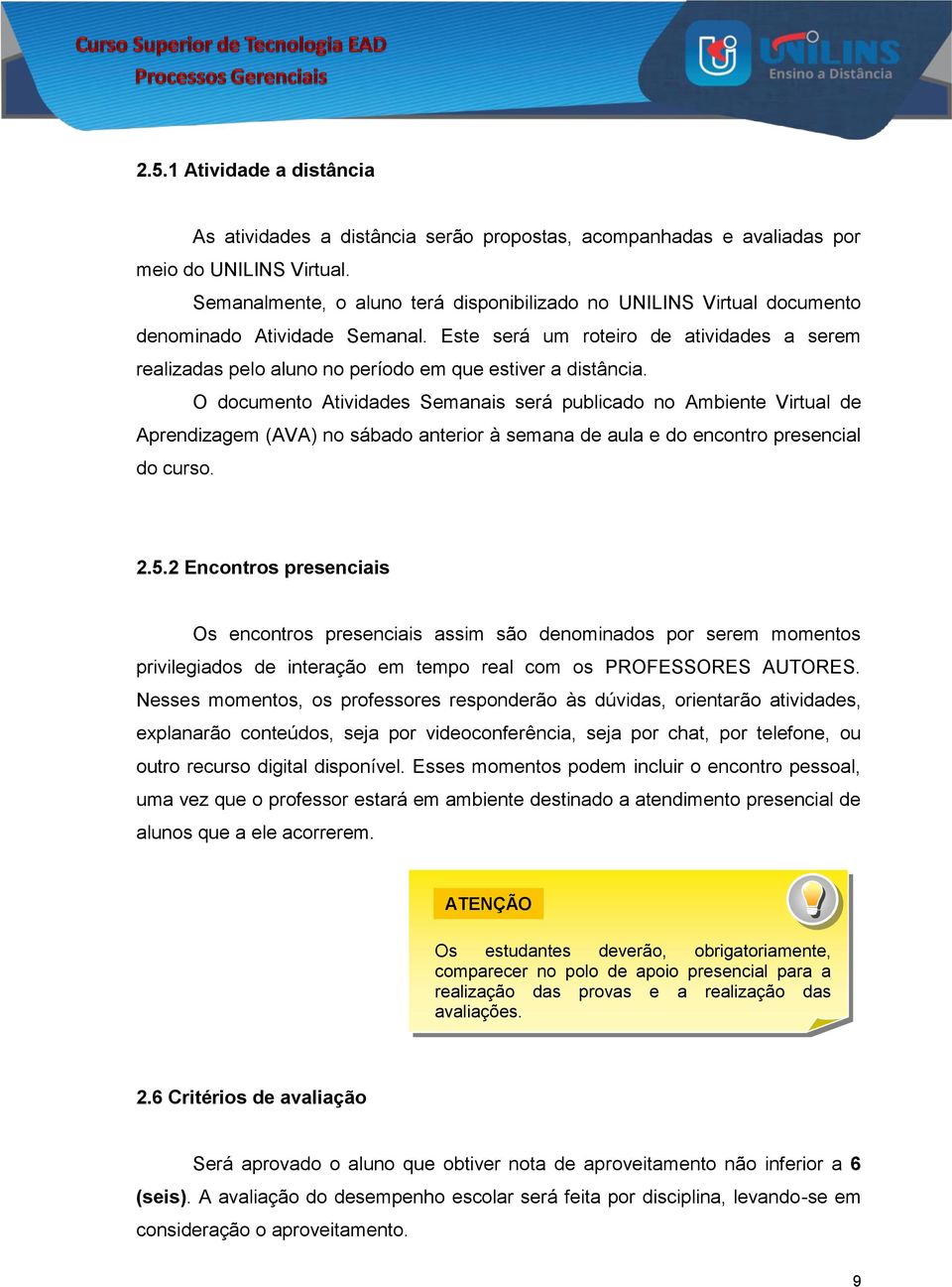 Este será um roteiro de atividades a serem realizadas pelo aluno no período em que estiver a distância.