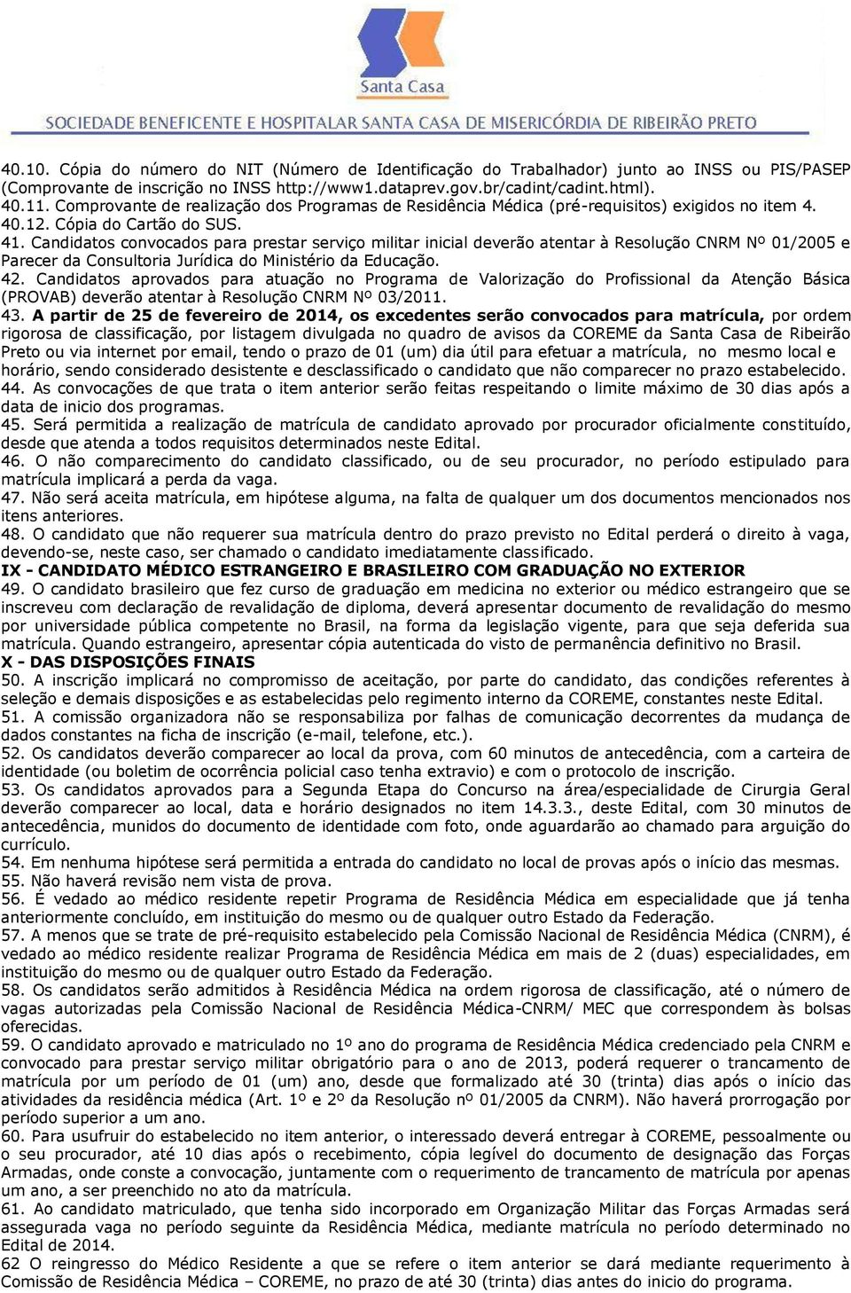 Candidatos convocados para prestar serviço militar inicial deverão atentar à Resolução CNRM Nº 01/2005 e Parecer da Consultoria Jurídica do Ministério da Educação. 42.