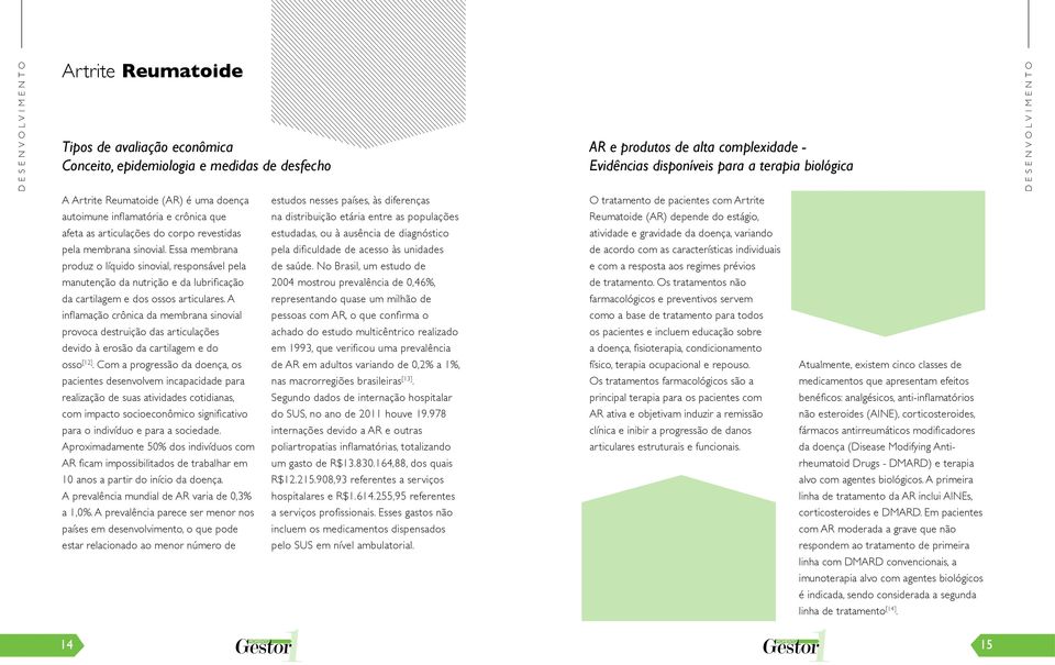 populações Reumatoide (AR) depende do estágio, afeta as articulações do corpo revestidas estudadas, ou à ausência de diagnóstico atividade e gravidade da doença, variando pela membrana sinovial.