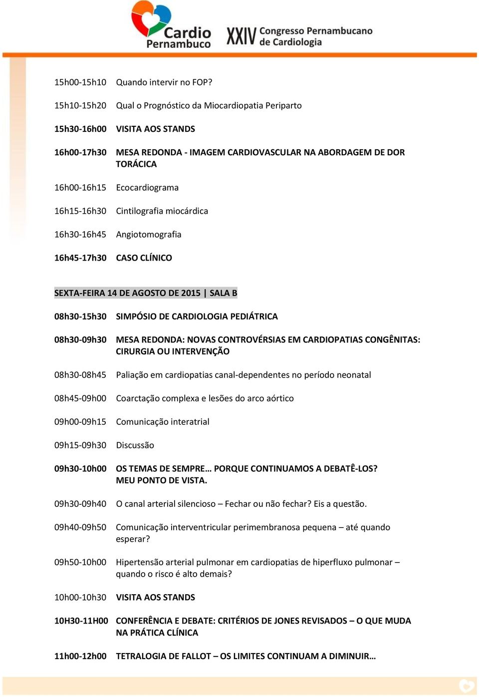 2015 SALA B 08h30-15h30 08h30-09h30 09h30-09h40 09h40-09h50 SIMPÓSIO DE CARDIOLOGIA PEDIÁTRICA MESA REDONDA: NOVAS CONTROVÉRSIAS EM CARDIOPATIAS CONGÊNITAS: CIRURGIA OU INTERVENÇÃO Paliação em