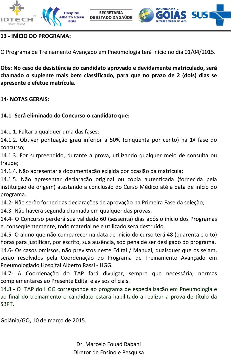 14- NOTAS GERAIS: 14.1- Será eliminado do Concurso o candidato que: 14.1.1. Faltar a qualquer uma das fases; 14.1.2.