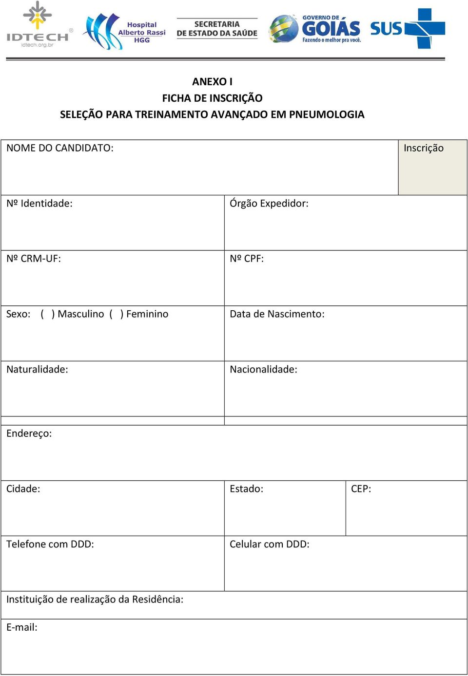 Masculino ( ) Feminino Data de Nascimento: Naturalidade: Nacionalidade: Endereço: