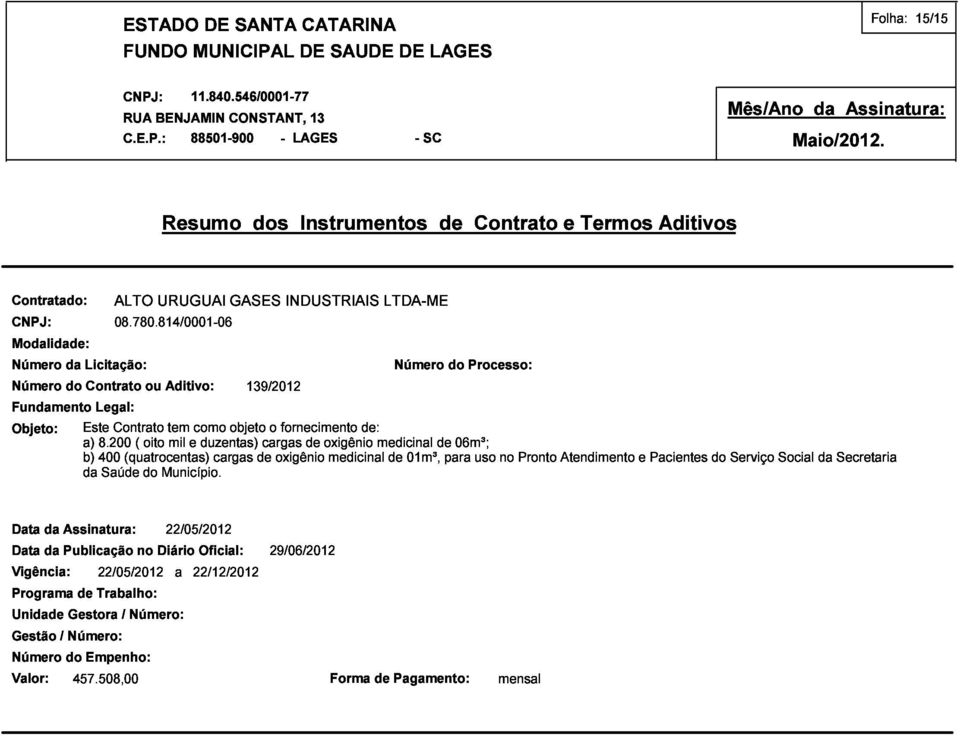 Aditivo: tem mil e como duzentas) cargas objeto 139/2012 de cargas o oxigênio fornecimento de oxigênio medicinal de: medicinal Número de 01m³, de do para 06m³; Processo: Assinatura: uso