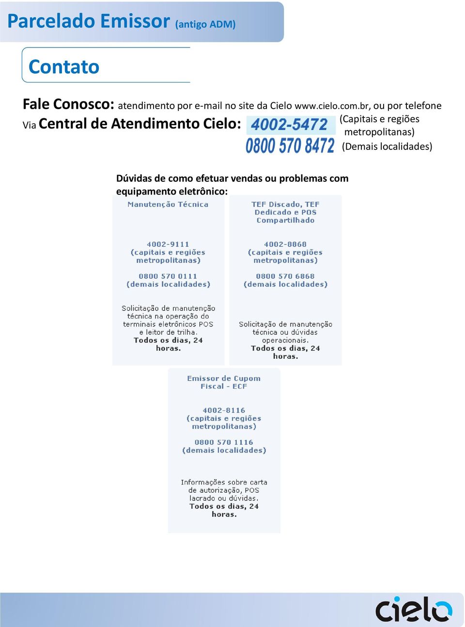 br, ou por telefone Via Central de Atendimento Cielo: (Capitais