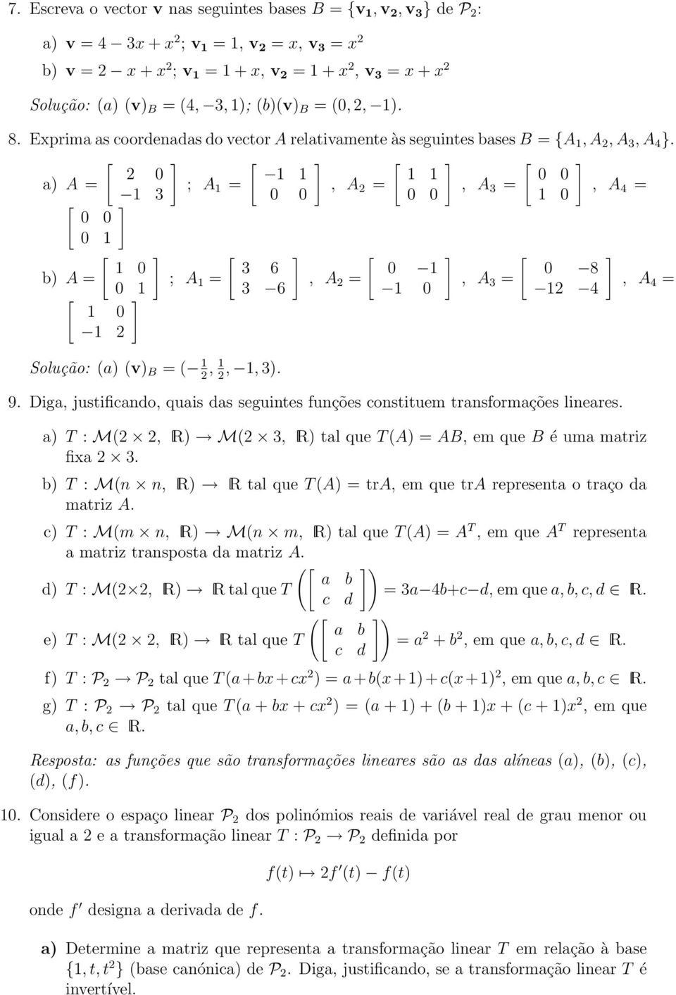 2 a) A = ; A 3 = A 2 = A 3 = A 4 = b) A = 2 ; A = 3 6 3 6 A 2 = A 3 = 8 2 4 A 4 = Solução: (a) (v) B = ( 3). 9. Diga justificando quais das seguintes funções constituem transformações lineares.