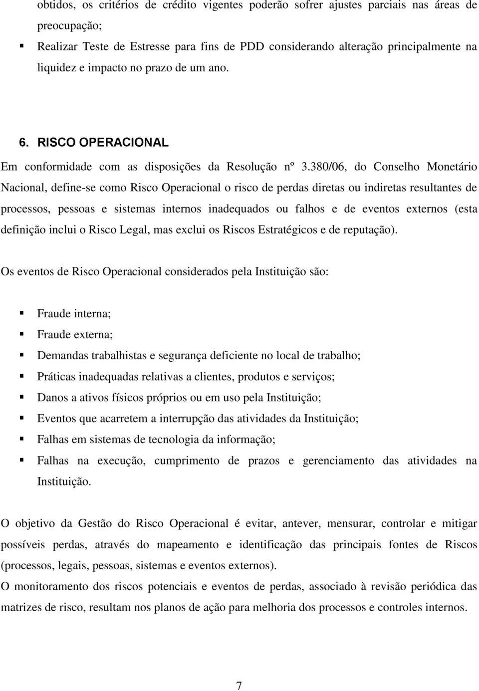 380/06, do Conselho Monetário Nacional, define-se como Risco Operacional o risco de perdas diretas ou indiretas resultantes de processos, pessoas e sistemas internos inadequados ou falhos e de