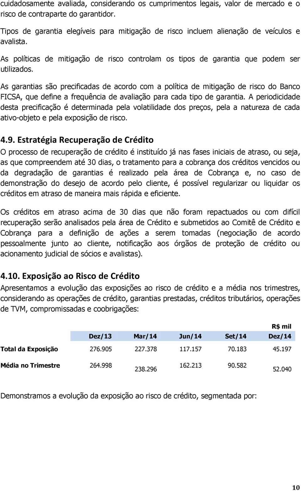 As garantias são precificadas de acordo com a política de mitigação de risco do Banco FICSA, que define a frequência de avaliação para cada tipo de garantia.