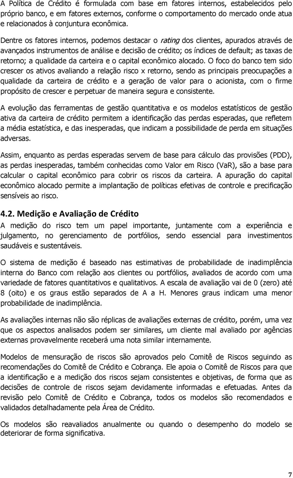 Dentre os fatores internos, podemos destacar o rating dos clientes, apurados através de avançados instrumentos de análise e decisão de crédito; os índices de default; as taxas de retorno; a qualidade