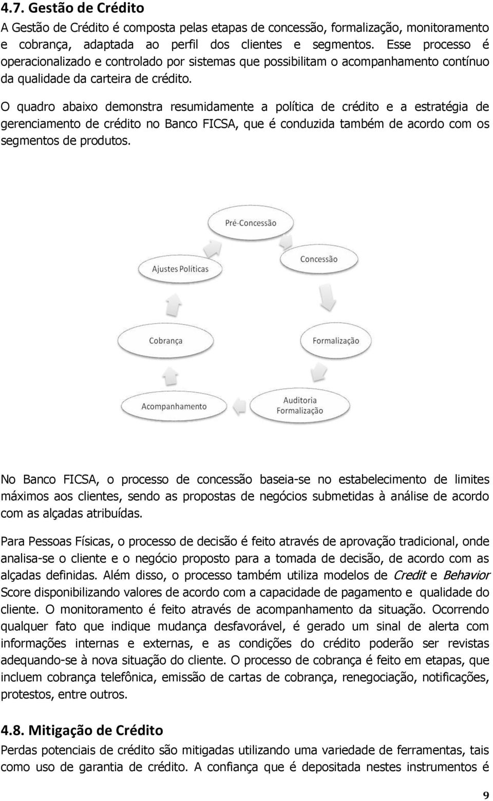 O quadro abaixo demonstra resumidamente a política de crédito e a estratégia de gerenciamento de crédito no Banco FICSA, que é conduzida também de acordo com os segmentos de produtos.