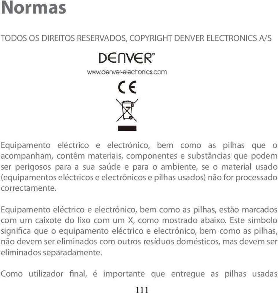 Equipamento eléctrico e electrónico, bem como as pilhas, estão marcados com um caixote do lixo com um X, como mostrado abaixo.