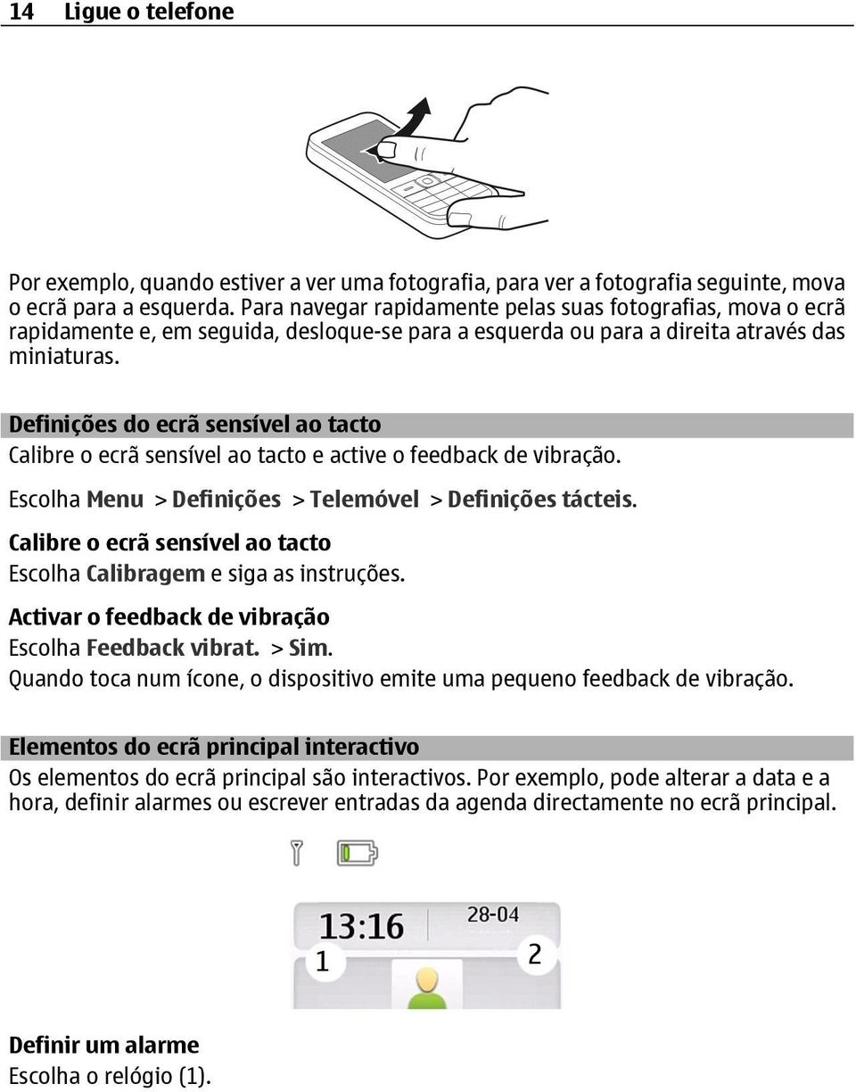 Definições do ecrã sensível ao tacto Calibre o ecrã sensível ao tacto e active o feedback de vibração. Escolha Menu > Definições > Telemóvel > Definições tácteis.