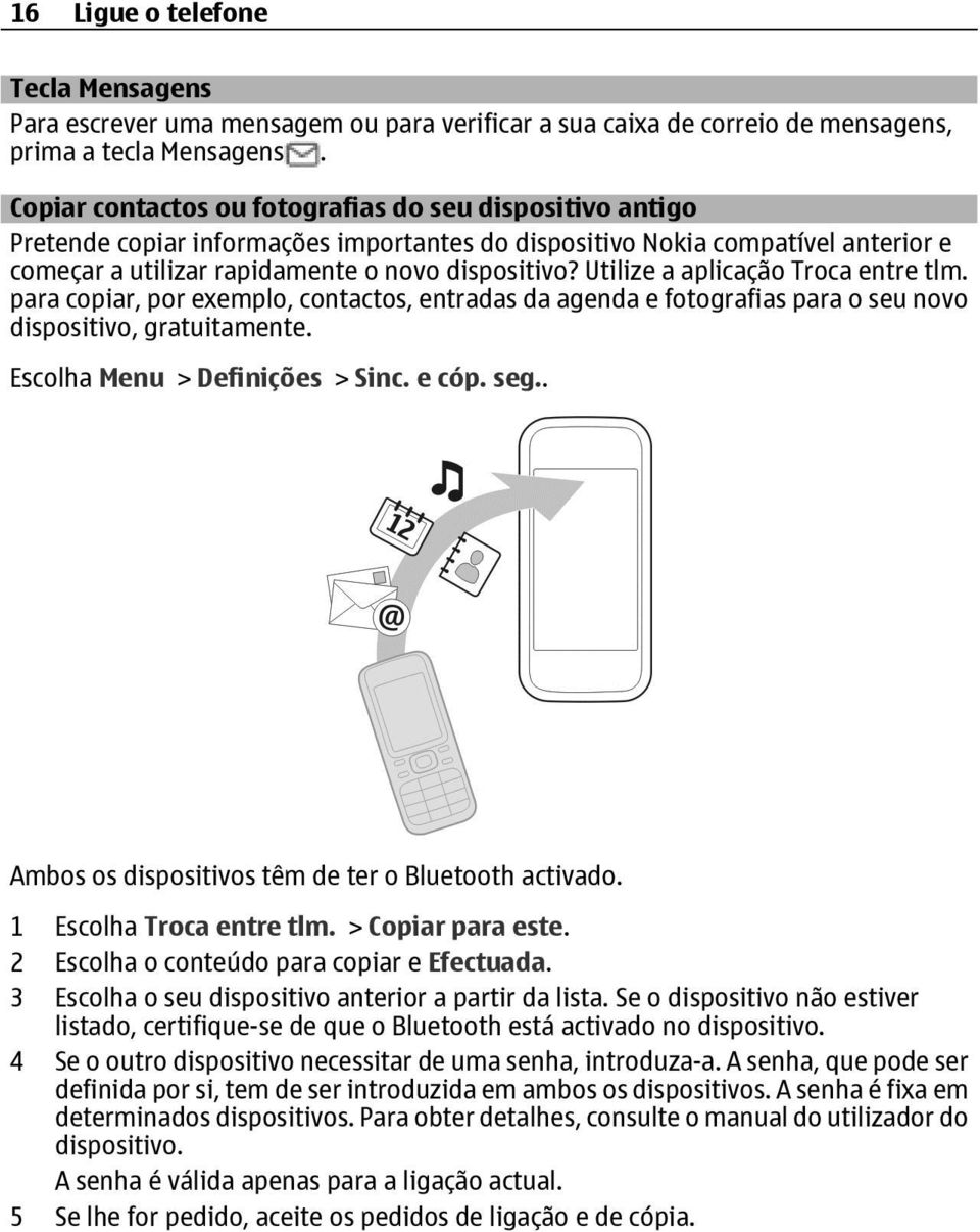 Utilize a aplicação Troca entre tlm. para copiar, por exemplo, contactos, entradas da agenda e fotografias para o seu novo dispositivo, gratuitamente. Escolha Menu > Definições > Sinc. e cóp. seg.