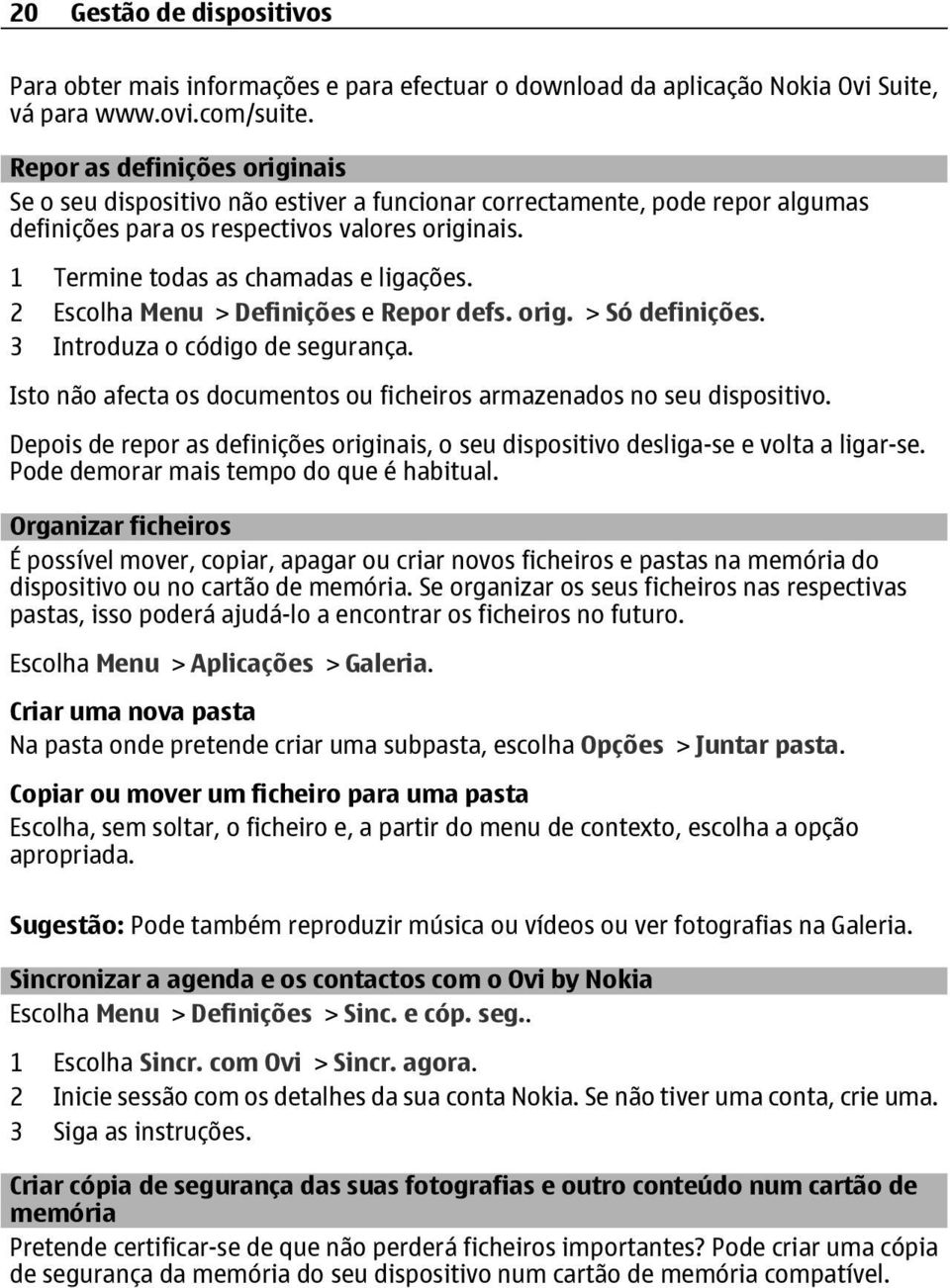 2 Escolha Menu > Definições e Repor defs. orig. > Só definições. 3 Introduza o código de segurança. Isto não afecta os documentos ou ficheiros armazenados no seu dispositivo.