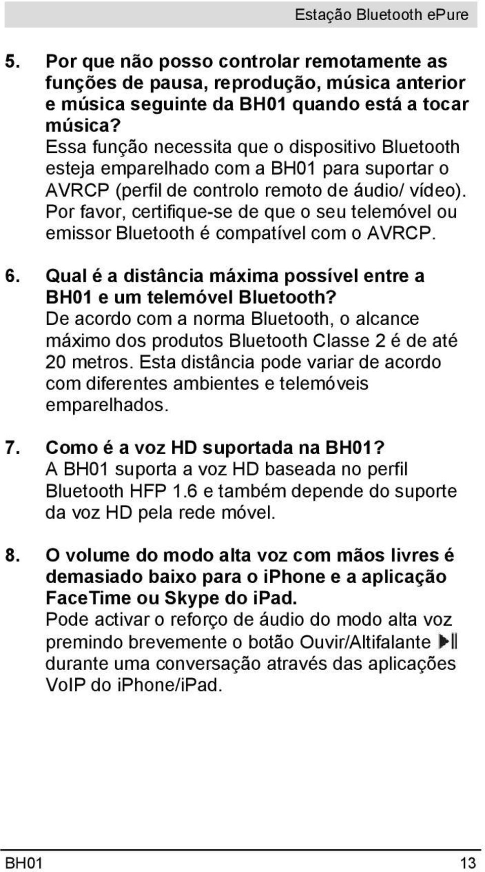 Por favor, certifique-se de que o seu telemóvel ou emissor Bluetooth é compatível com o AVRCP. 6. Qual é a distância máxima possível entre a BH01 e um telemóvel Bluetooth?
