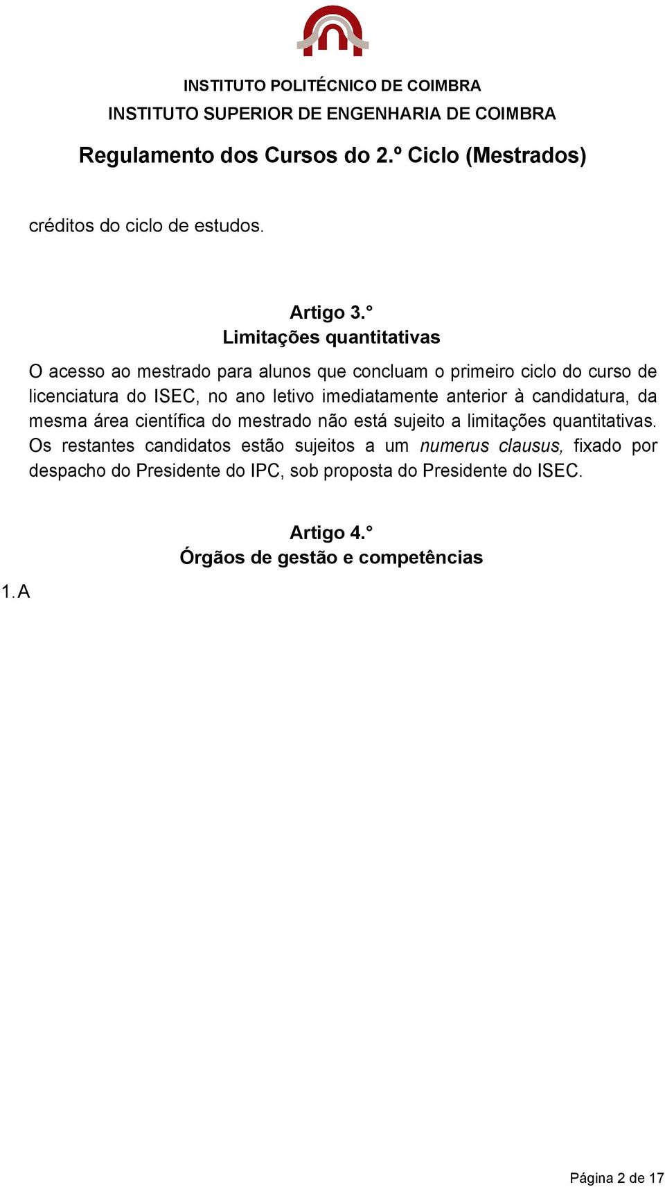 do mestrado não está sujeito a limitações quantitativas. Os restantes candidatos estão sujeitos a um numerus clausus, fixado por despacho do Presidente do IPC, sob proposta do Presidente do ISEC.