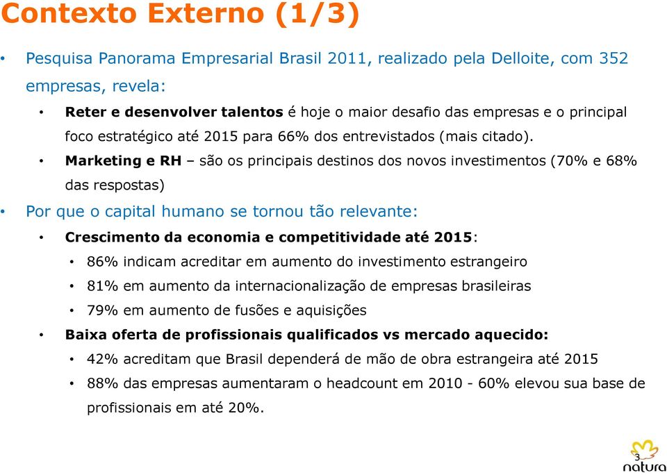 Marketing e RH são os principais destinos dos novos investimentos (70% e 68% das respostas) Por que o capital humano se tornou tão relevante: Crescimento da economia e competitividade até 2015: 86%