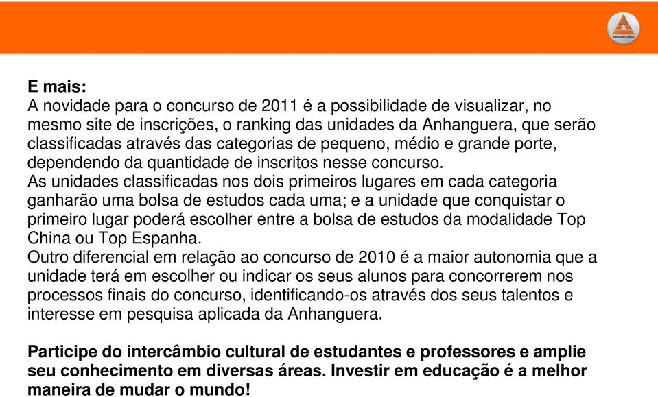 As unidades classificadas nos dois primeiros lugares em cada categoria ganharão uma bolsa de estudos cada uma; e a unidade que conquistar o primeiro lugar poderá escolher entre a bolsa de estudos da