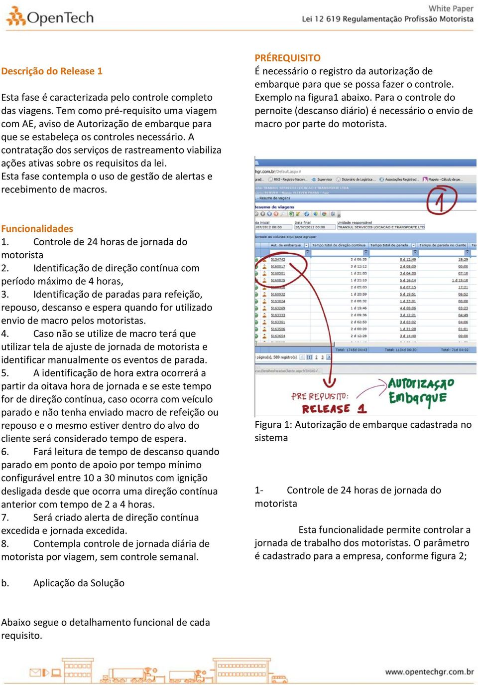 A contratação dos serviços de rastreamento viabiliza ações ativas sobre os requisitos da lei. Esta fase contempla o uso de gestão de alertas e recebimento de macros.