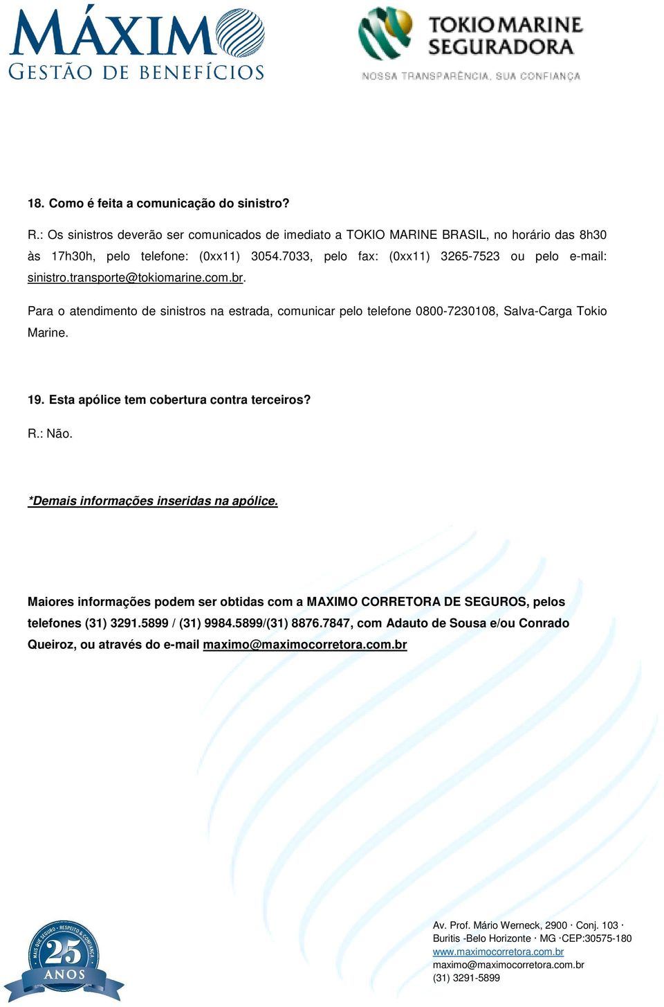 7033, pelo fax: (0xx11) 3265-7523 ou pelo e-mail: sinistro.transporte@tokiomarine.com.br.