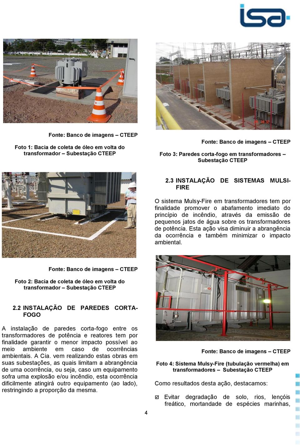 sobre os transformadores de potência. Esta ação visa diminuir a abrangência da ocorrência e também minimizar o impacto ambiental.