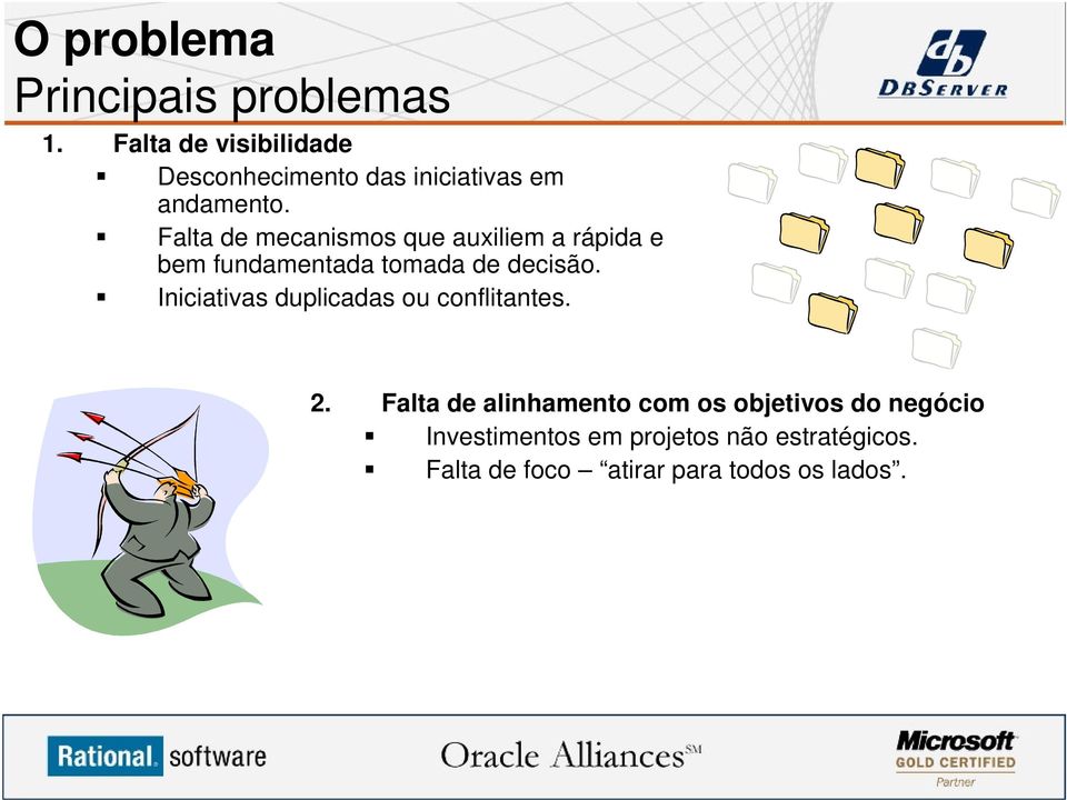 Falta de mecanismos que auxiliem a rápida e bem fundamentada tomada de decisão.