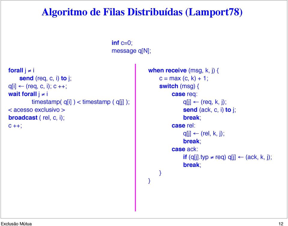 ++; when receive (msg, k, j) { c = max (c, k) + 1; switch (msg) { case req: q[j] (req, k, j); send (ack, c, i) to