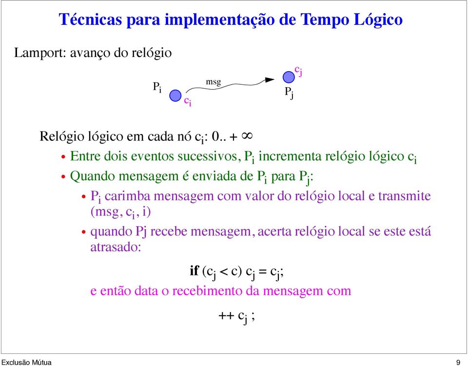 . + Entre dois eventos sucessivos, P i incrementa relógio lógico c i Quando mensagem é enviada de P i para P j : P i