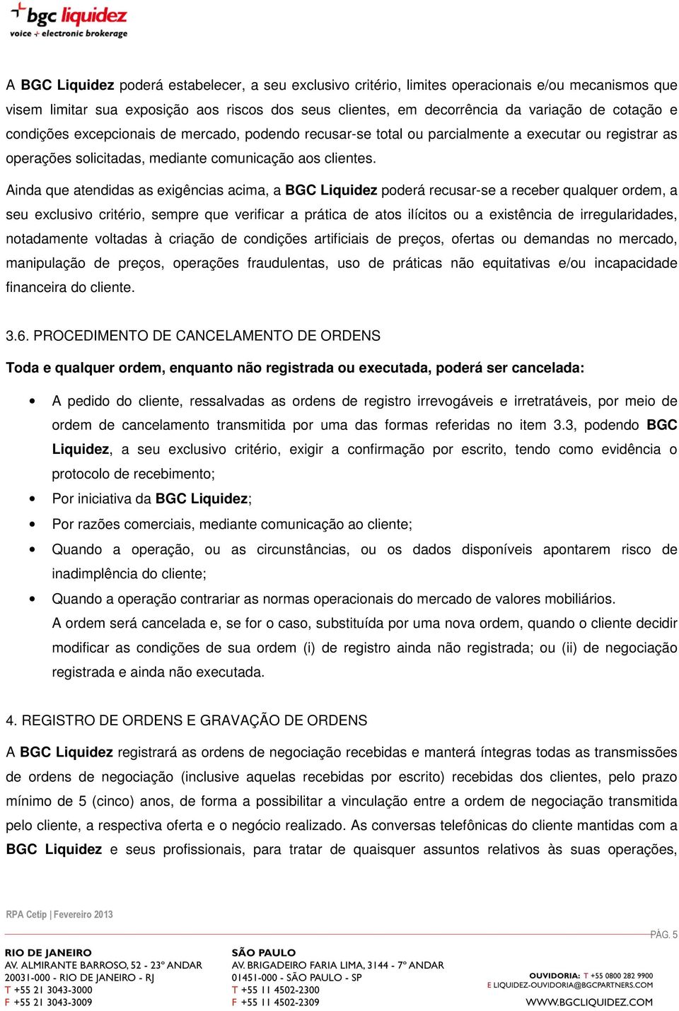 acima, a BGC Liquidez poderá recusar-se a receber qualquer ordem, a seu exclusivo critério, sempre que verificar a prática de atos ilícitos ou a existência de irregularidades, notadamente voltadas à