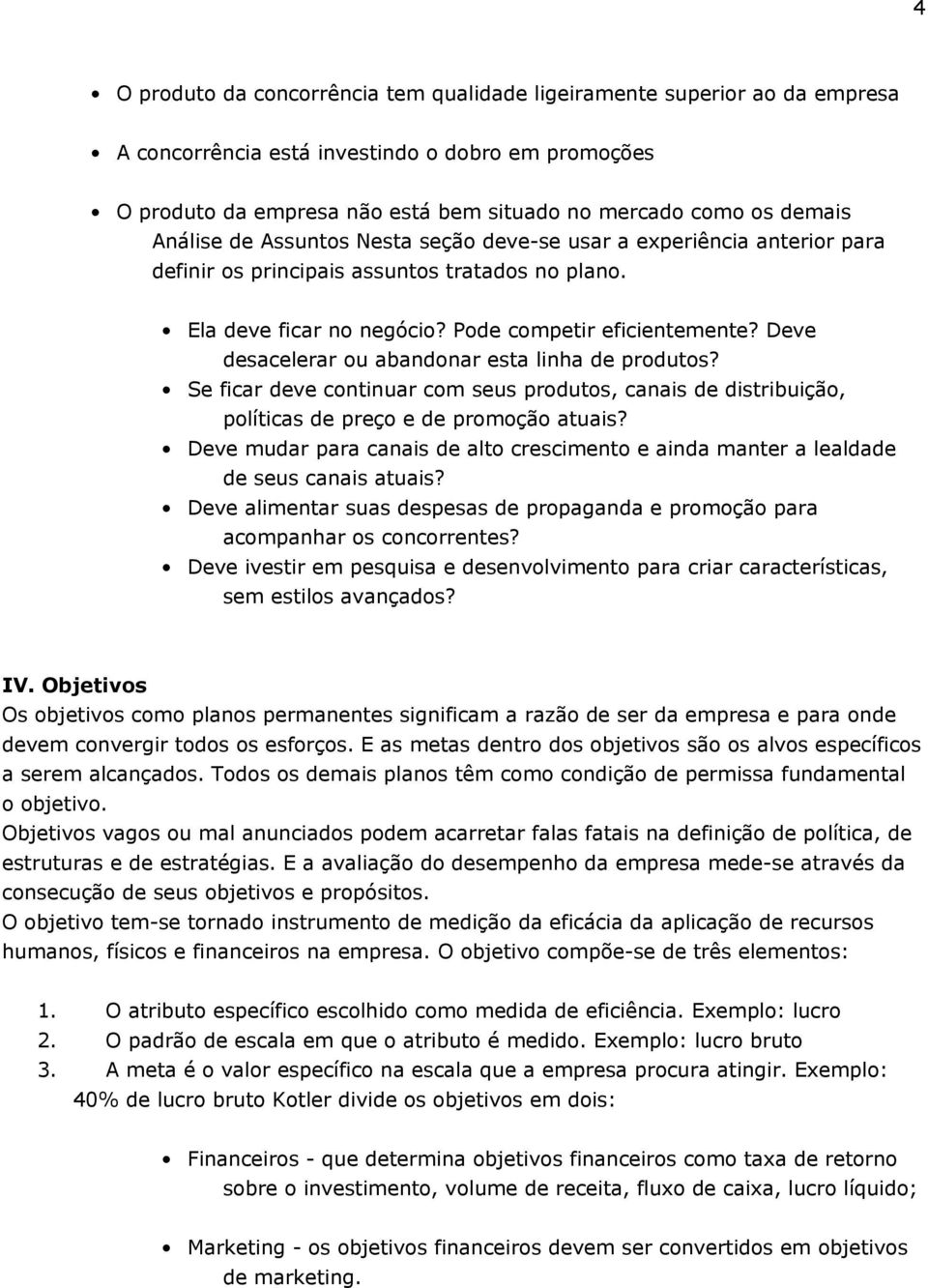 Deve desacelerar ou abandonar esta linha de produtos? Se ficar deve continuar com seus produtos, canais de distribuição, políticas de preço e de promoção atuais?