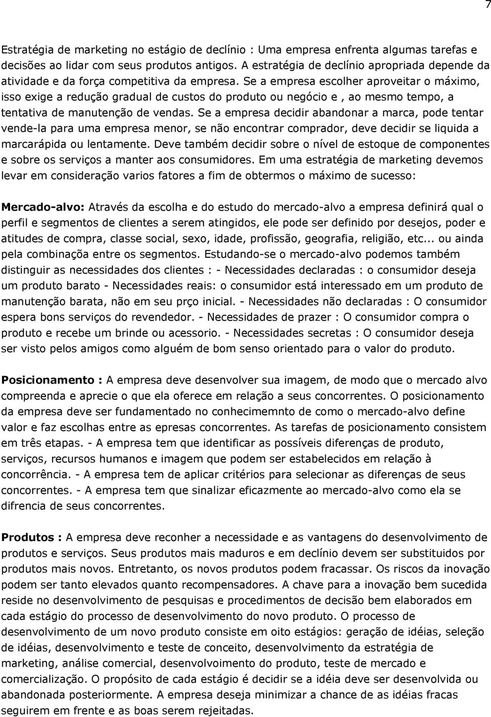 Se a empresa escolher aproveitar o máximo, isso exige a redução gradual de custos do produto ou negócio e, ao mesmo tempo, a tentativa de manutenção de vendas.