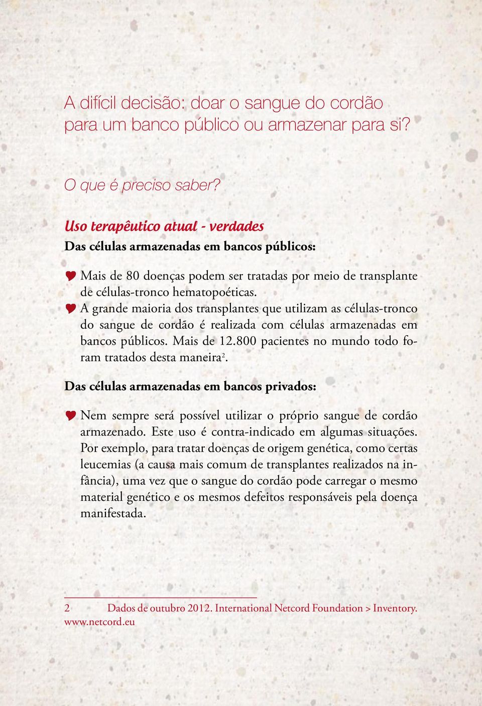 < < A grande maioria dos transplantes que utilizam as células-tronco do sangue de cordão é realizada com células armazenadas em bancos públicos. Mais de 12.