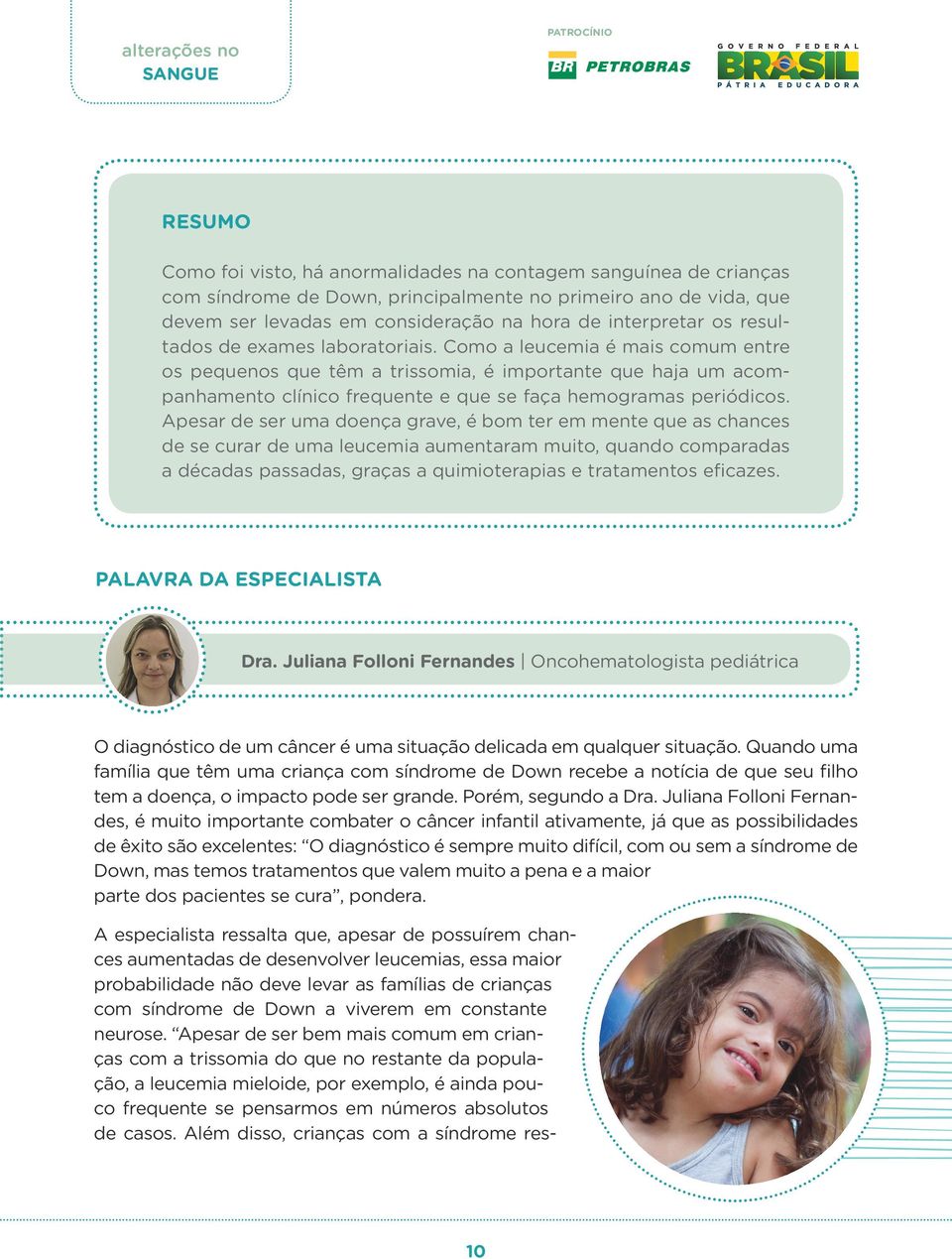 Como a leucemia é mais comum entre os pequenos que têm a trissomia, é importante que haja um acompanhamento clínico frequente e que se faça hemogramas periódicos.