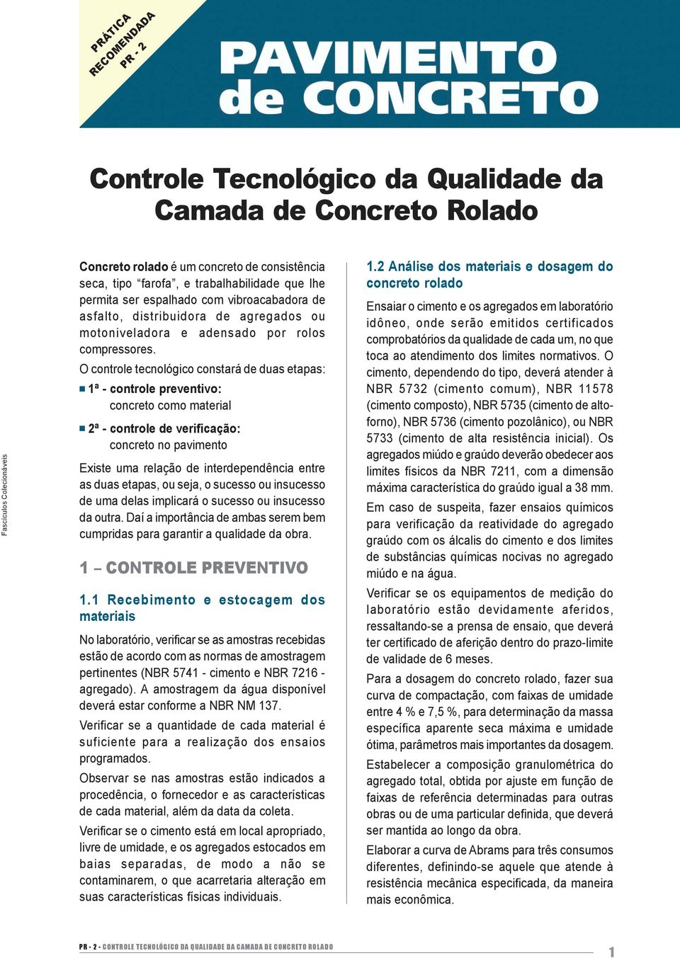 O controle tecnológico constará de duas etapas: 1ª - controle preventivo: concreto como material 2ª - controle de verificação: concreto no pavimento Existe uma relação de interdependência entre as