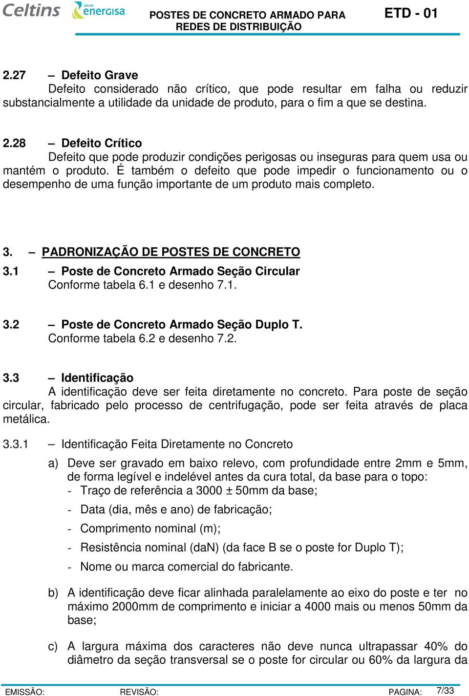 É também o defeito que pode impedir o funcionamento ou o desempenho de uma função importante de um produto mais completo. 3. PADRONIZAÇÃO DE POSTES DE CONCRETO 3.