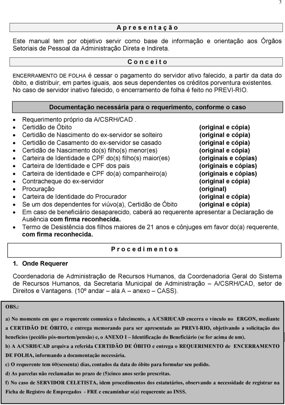 existentes. No caso de servidor inativo falecido, o encerramento de folha é feito no PREVI-RIO. Requerimento próprio da A/CSRH/CAD.