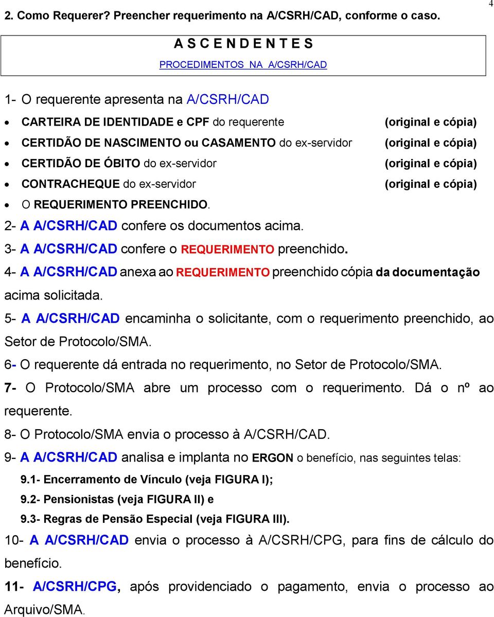 ÓBITO do ex-servidor CONTRACHEQUE do ex-servidor O REQUERIMENTO PREENCHIDO. 2- A A/CSRH/CAD confere os documentos acima. 3- A A/CSRH/CAD confere o REQUERIMENTO preenchido.