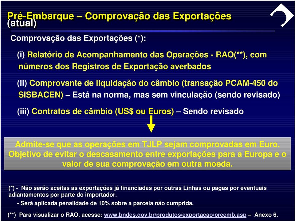 operações em TJLP sejam comprovadas em Euro. Objetivo de evitar o descasamento entre exportações para a Europa e o valor de sua comprovação em outra moeda.