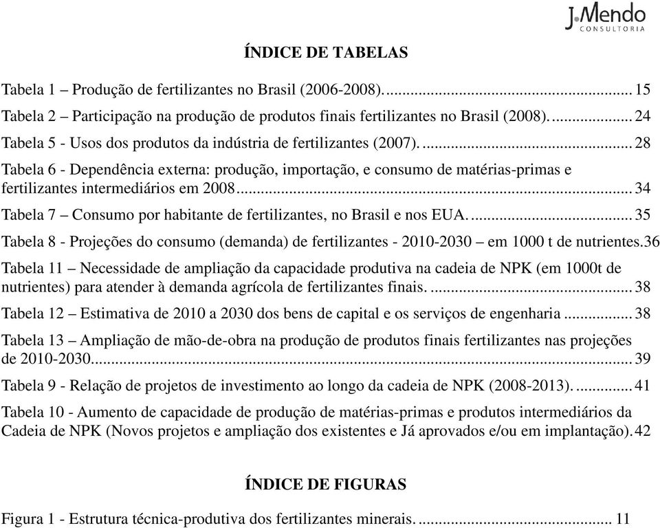 .. 34 Tabela 7 Consumo por habitante de fertilizantes, no Brasil e nos EUA.... 35 Tabela 8 - Projeções do consumo (demanda) de fertilizantes - 2010-2030 em 1000 t de nutrientes.