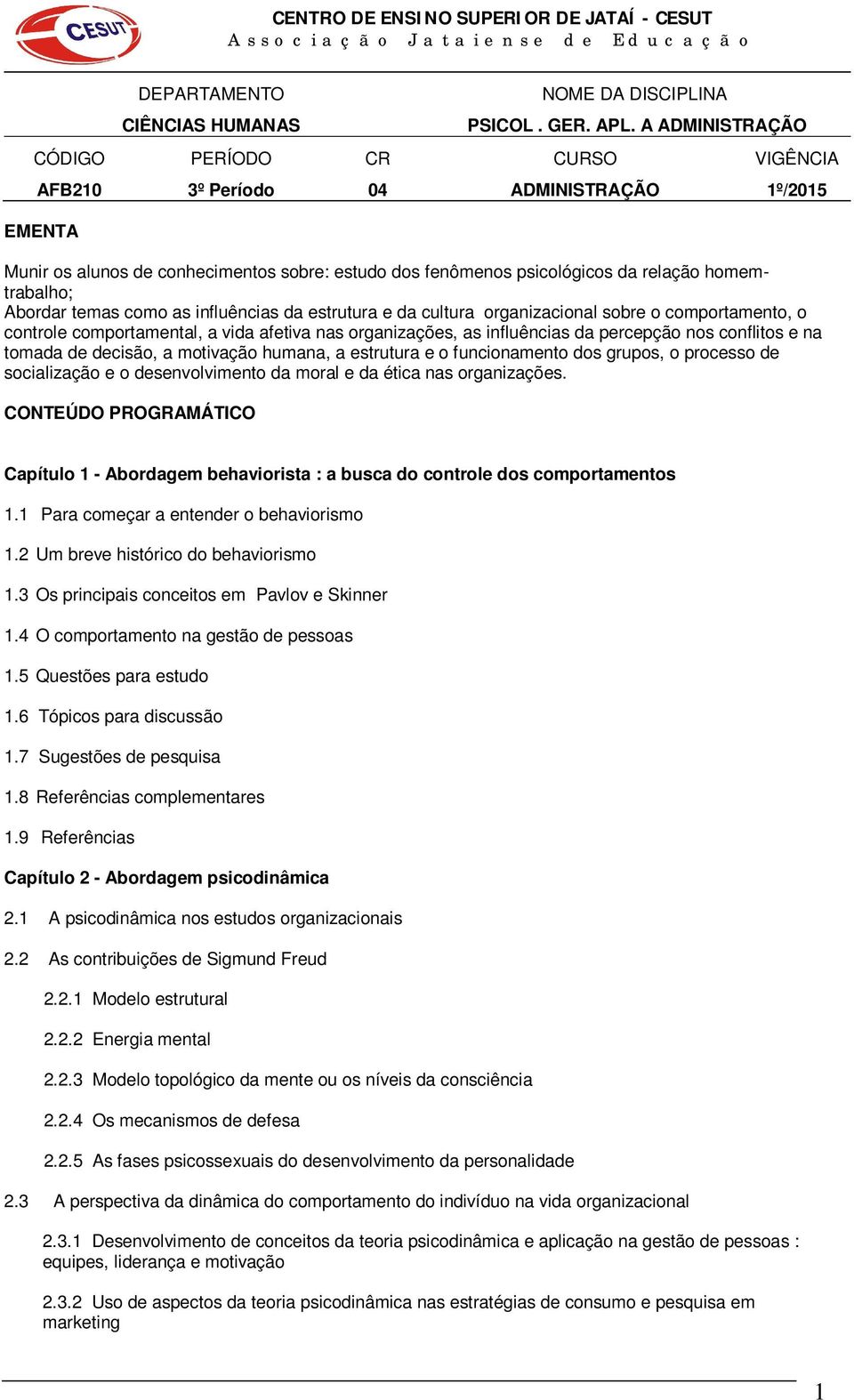 grupos, o processo de socialização e o desenvolvimento da moral e da ética nas organizações. CONTEÚDO PROGRAMÁTICO Capítulo 1 - Abordagem behaviorista : a busca do controle dos comportamentos 1.